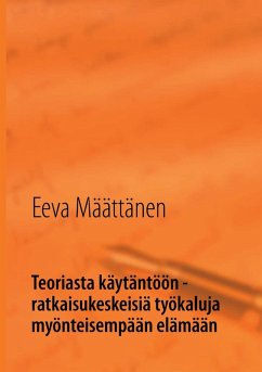 Teoriasta käytäntöön - ratkaisukeskeisiä työkaluja myönteisempään elämään (eBook, ePUB) - Määttänen, Eeva