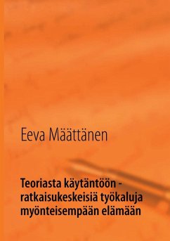 Teoriasta käytäntöön - ratkaisukeskeisiä työkaluja myönteisempään elämään (eBook, ePUB)
