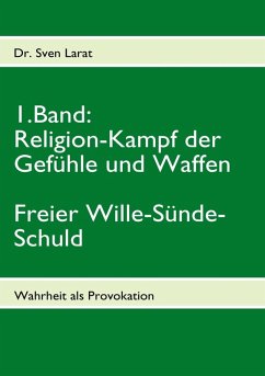 Religion-Kampf der Gefühle und Waffen, Freier Wille-Sünde-Schuld - 1. Band (eBook, ePUB) - Larat, Sven