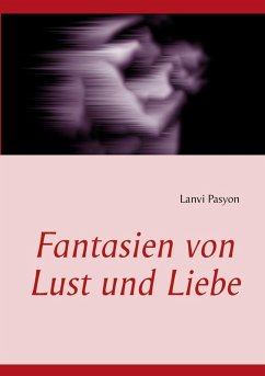Fantasien von Lust und Liebe (eBook, ePUB) Fantasien von Lust und Liebe (eBook, ePUB)