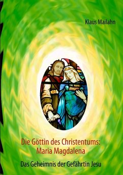 Die Göttin des Christentums: Maria Magdalena (eBook, ePUB) - Mailahn, Klaus