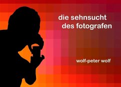 Die Sehnsucht des Fotografen (eBook, ePUB) - Wolf, Wolf-Peter