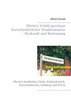 Hinters Schild geschaut - Korschenbroicher Strassennamen - Herkunft und Bedeutung (eBook, ePUB) - Hunold, Alfred