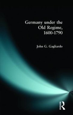Germany under the Old Regime 1600-1790 - Gagliardo, John G