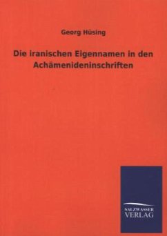 Die iranischen Eigennamen in den Achämenideninschriften - Hüsing, Georg