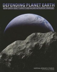 Defending Planet Earth - National Research Council; Division on Engineering and Physical Sciences; Aeronautics and Space Engineering Board; Space Studies Board; Committee to Review Near-Earth-Object Surveys and Hazard Mitigation Strategies