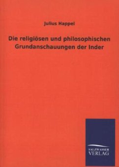 Die religiösen und philosophischen Grundanschauungen der Inder - Happel, Julius