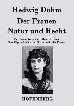 Der Frauen Natur und Recht: Zur Frauenfrage zwei Abhandlungen über Eigenschaften und Stimmrecht der Frauen Hedwig Dohm Author