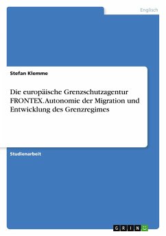 Die europäische Grenzschutzagentur FRONTEX. Autonomie der Migration und Entwicklung des Grenzregimes