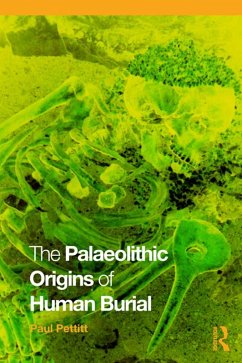 The Palaeolithic Origins of Human Burial (eBook, PDF) - Pettitt, Paul