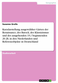 Kurzdarstellung ausgewählter Gärten der Renaissance, des Barock, des Klassizismus und des ausgehenden 19./ beginnenden 20. Jh. in den Niederlanden und Referenzobjekte in Deutschland (eBook, PDF)