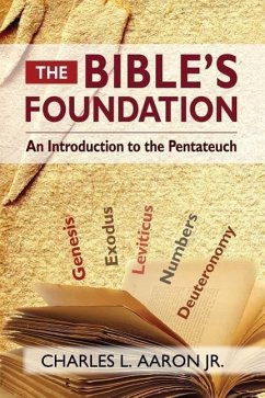 The Bible's Foundation: An Introduction to the Pentateuch - Aaron, Charles