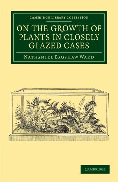 On the Growth of Plants in Closely Glazed Cases - Ward, Nathaniel Bagshaw