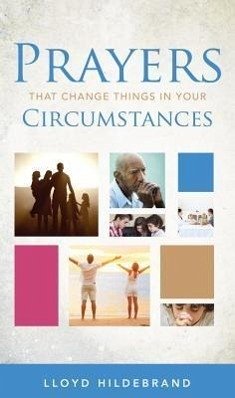 Prayers That Change Things in Your Circumstances - Hildebrand, Lloyd