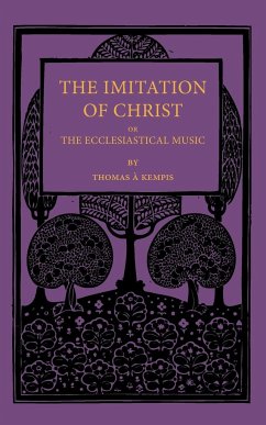 The Imitation of Christ; Or, the Ecclesiastical Music - A'Kempis, Thomas