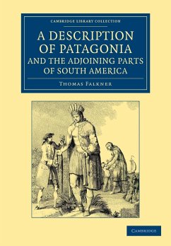 A Description of Patagonia, and the Adjoining Parts of South America - Falkner, Thomas