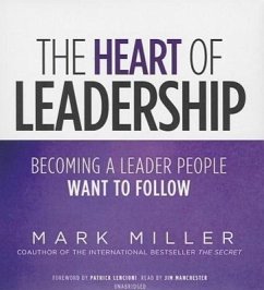 The Heart of Leadership: Becoming a Leader People Want to Follow - Miller, Mark