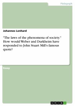 &quote;The laws of the phenomena of society.&quote; How would Weber and Durkheim have responded to John Stuart Mill's famous quote?