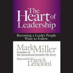 The Heart of Leadership: Becoming a Leader People Want to Follow - Miller, Mark