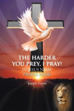 The Harder You Prey, I Pray! - Harris, Joseph