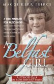 A Belfast Girl: A 1960s American Folk Music Legend Weaves Stories of a Girlhood on &quote;The Singing Streets&quote; of Ireland, Marriage in Scotl