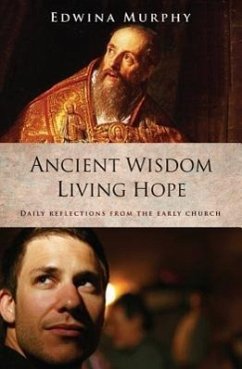 Ancient Wisdom Living Hope: Daily Reflections from the Early Church - Murphy, Edwina, Compiler