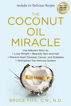 The Coconut Oil Miracle: Use Nature's Elixir to Lose Weight, Beautify Skin and Hair, Prevent Heart Disease, Cancer, and Diabetes, Strengthen th - Fife, Bruce