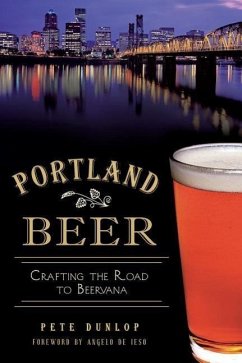 Portland Beer:: Crafting the Road to Beervana - Dunlop, Pete