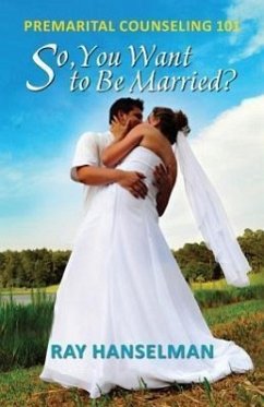 So, You Want to Be Married? - Premarital Counseling 101 - Hanselman, Ray
