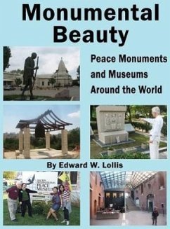 Monumental Beauty: Peace Monuments and Museums Around the World - Lollis, Edward W.
