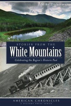 Stories from the White Mountains: Celebrating the Region's Historic Past - Dickerman, Mike