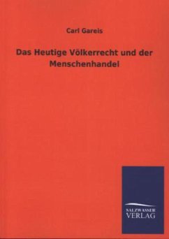 Das Heutige Völkerrecht und der Menschenhandel - Gareis, Carl