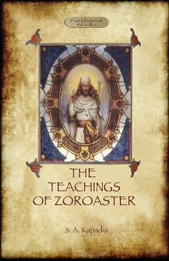 The Teachings of Zoroaster, and the Philosophy of the Parsi Religion - Kapadia, Shapurji Aspaniarji