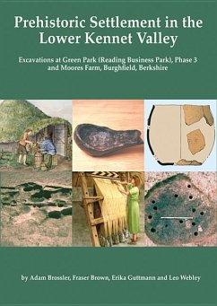 Prehistoric Settlement in the Lower Kennet Valley: Excavations at Green Park (Reading Business Park) Phase 3 and Moores Farm, Burghfield, Berkshire - Brossler, Adam; Brown, Fraser; Guttman, Erika