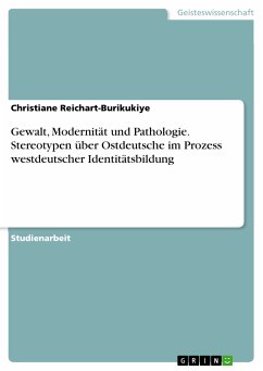 Gewalt, Modernität und Pathologie. Stereotypen über Ostdeutsche im Prozess westdeutscher Identitätsbildung (eBook, PDF) - Reichart-Burikukiye, Christiane