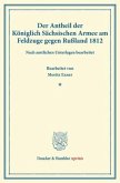 Der Antheil der Königlich Sächsischen Armee am Feldzuge gegen Rußland 1812