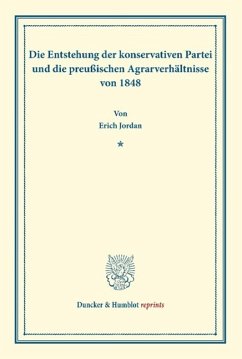 Die Entstehung der konservativen Partei und die preußischen Agrarverhältnisse von 1848 - Jordan, Erich