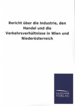 Bericht über die Industrie, den Handel und die Verkehrsverhältnisse in Wien und Niederösterreich - Ohne Autor