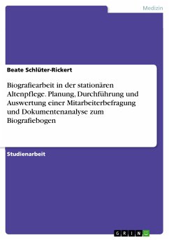 Biografiearbeit in der stationären Altenpflege. Planung, Durchführung und Auswertung einer Mitarbeiterbefragung und Dokumentenanalyse zum Biografiebogen (eBook, PDF)