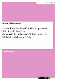 Darstellung des Bund-Länder-Programms "Die Soziale Stadt" in Gelsenkirchen-Bismarck/Schalke-Nord in Hinblick auf dessen Erfolg (eBook, PDF) Darstellung des Bund-Länder-Programms "Die Soziale Stadt" in Gelsenkirchen-Bismarck/Schalke-Nord in Hinblick auf dessen Erfolg (eBook, PDF)