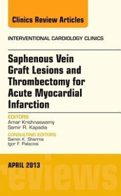 Saphenous Vein Graft Lesions and Thrombectomy for Acute Myocardial Infarction, an Issue of Interventional Cardiology Clinics - Kapadia, Samir R; Krishnaswamy, Amar