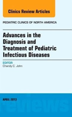 Advances in the Diagnosis and Treatment of Pediatric Infectious Diseases, an Issue of Pediatric Clinics - John, Chandy C.