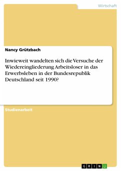 Inwieweit wandelten sich die Versuche der Wiedereingliederung Arbeitsloser in das Erwerbsleben in der Bundesrepublik Deutschland seit 1990? (eBook, PDF)