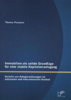 Immobilien als solide Grundlage für eine stabile Kapitalveranlagung: Vorteile von Anlegerwohnungen im nationalen und internationalen Kontext - Florjancic, Thomas