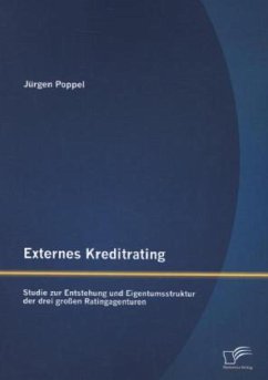 Externes Kreditrating: Studie zur Entstehung und Eigentumsstruktur der drei großen Ratingagenturen - Poppel, Jürgen