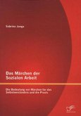 Das Märchen der Sozialen Arbeit: Die Bedeutung von Märchen für das Selbstverständnis und die Praxis