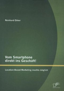 Vom Smartphone direkt ins Geschäft! Location-Based Marketing machts möglich - Ekker, Reinhard