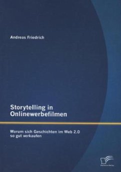 Storytelling in Onlinewerbefilmen: Warum sich Geschichten im Web 2.0 so gut verkaufen - Friedrich, Andreas