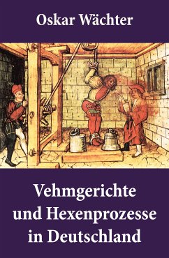 Vehmgerichte und Hexenprozesse in Deutschland (eBook, ePUB) - Wächter, Oskar