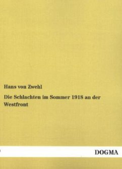 Die Schlachten im Sommer 1918 an der Westfront - Zwehl, Hans von